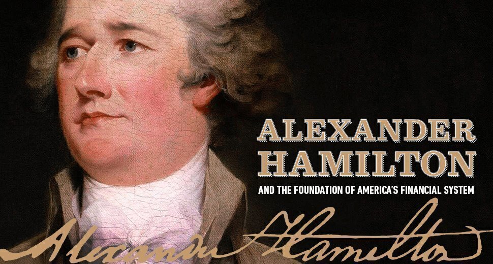 Alexander Hamilton and the Foundation of America’s Financial System ...